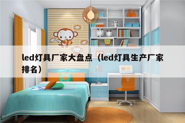 led灯具厂家大盘点（led灯具生产厂家排名）