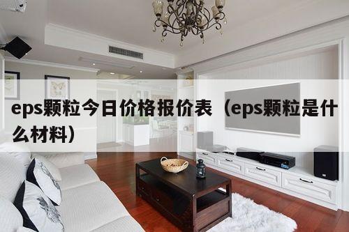 eps颗粒今日价格报价表（eps颗粒是什么材料）