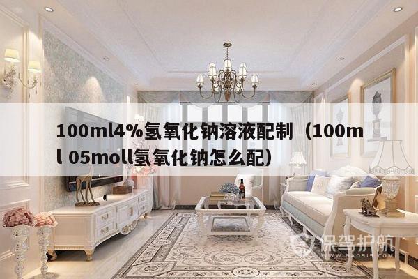 100ml4%氢氧化钠溶液配制（100ml 05moll氢氧化钠怎么配）