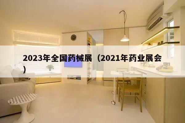 2023年全国药械展（2021年药业展会）