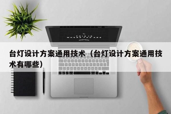 台灯设计方案通用技术（台灯设计方案通用技术有哪些）